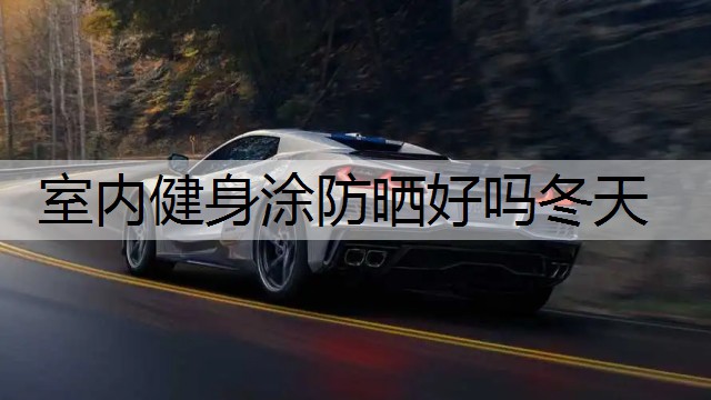 室内健身涂防晒好吗冬天