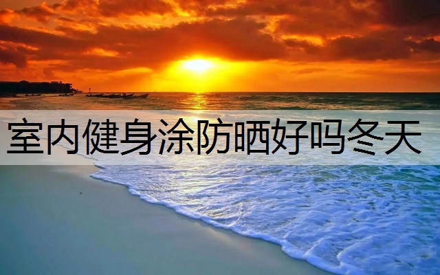 室内健身涂防晒好吗冬天