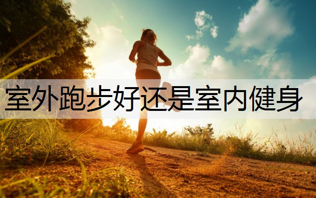 室外跑步好还是室内健身