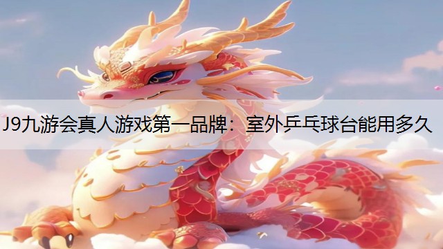 室外乒乓球台能用多久